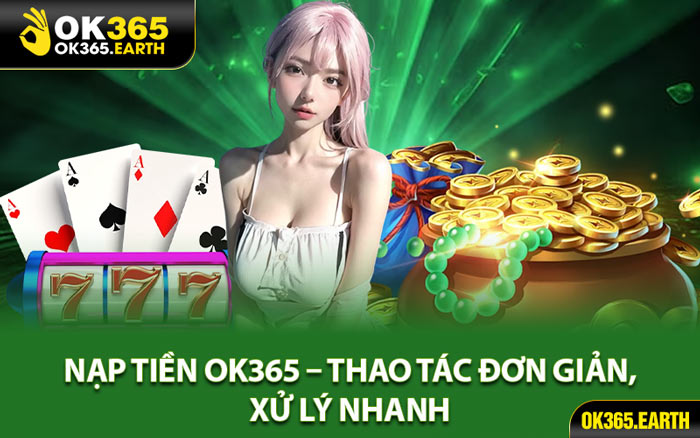 Nạp Tiền OK365 – Thao Tác Đơn Giản, Xử Lý Nhanh