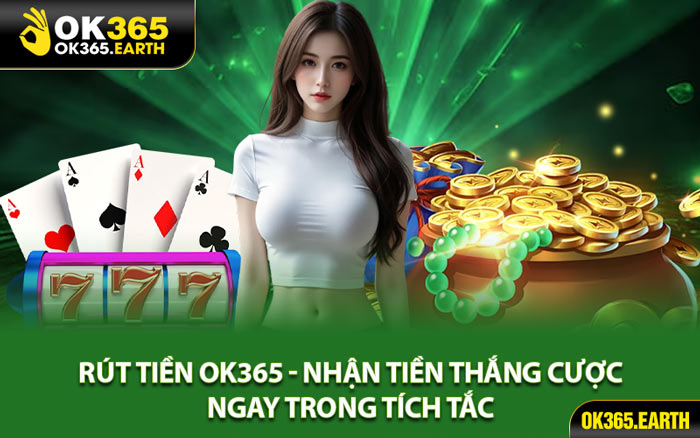 Rút Tiền OK365 - Nhận Tiền Thắng Cược Ngay Trong Tích Tắc