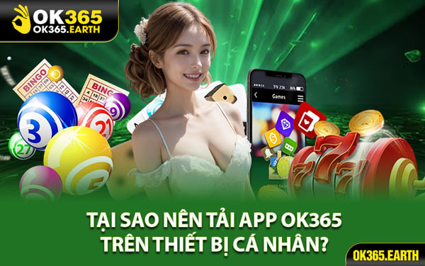 Tại Sao Nên Tải App OK365 Trên Thiết Bị Cá Nhân?