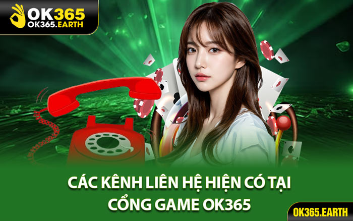 Các Kênh Liên Hệ Hiện Có Tại Cổng Game OK365