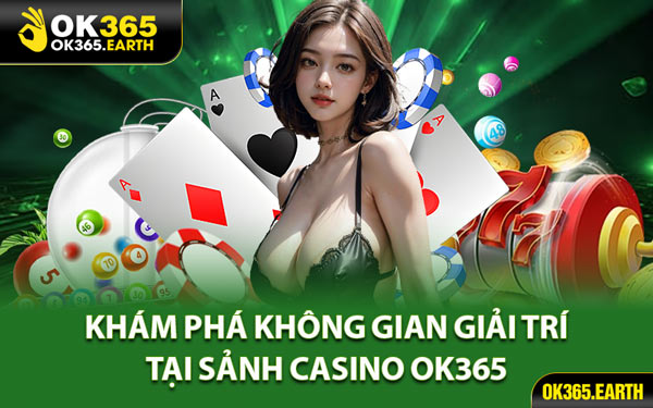 Khám Phá Không Gian Giải Trí Tại Sảnh Casino OK365