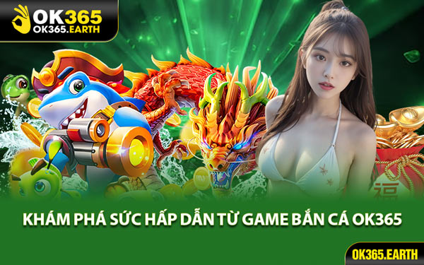 Khám Phá Sức Hấp Dẫn Từ Game Bắn Cá OK365