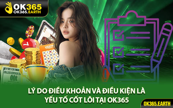 Lý Do Điều Khoản và Điều Kiện Là Yếu Tố Cốt Lõi Tại OK365