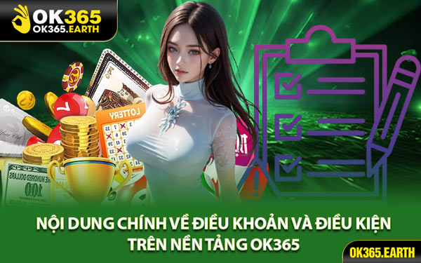 Nội Dung Chính Về Điều Khoản Và Điều Kiện Trên Nền Tảng OK365