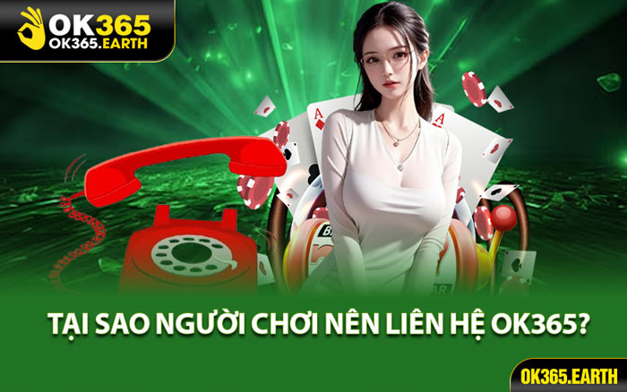 Tại Sao Người Chơi Nên Liên Hệ OK365?