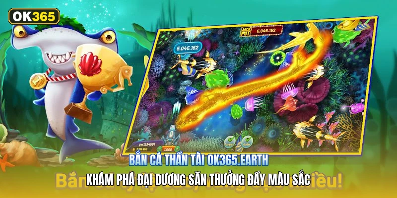 Bắn Cá Thần Tài OK365.earth – Khám Phá Đại Dương Săn Thưởng Đầy Màu Sắc