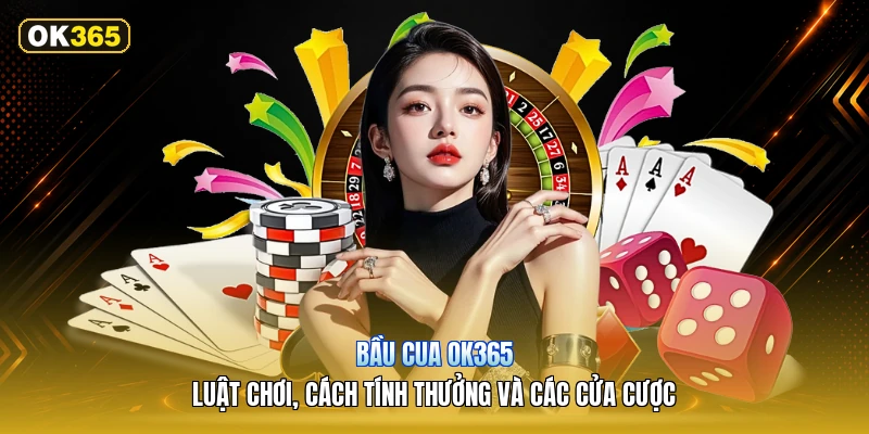 Bầu Cua OK365 – Luật Chơi, Cách Tính Thưởng Và Các Cửa Cược