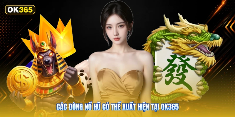 Các Dòng Nổ Hũ Có Thể Xuất Hiện Tại OK365