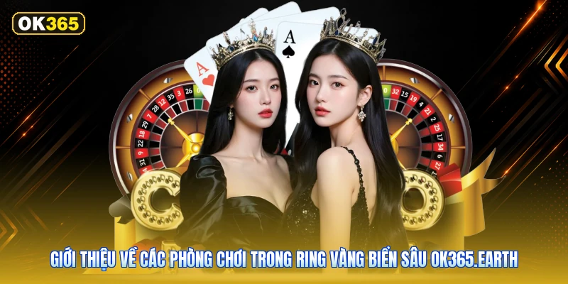 Giới Thiệu Về Các Phòng Chơi Trong Ring Vàng Biển Sâu OK365.earth