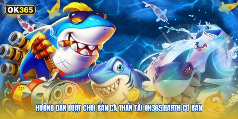 Hướng Dẫn Luật Chơi Bắn Cá Thần Tài OK365.earth Cơ Bản