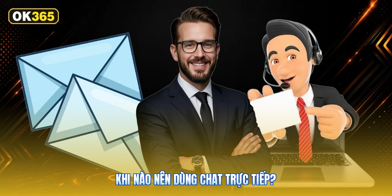 Khi Nào Nên Dùng Chat Trực Tiếp?