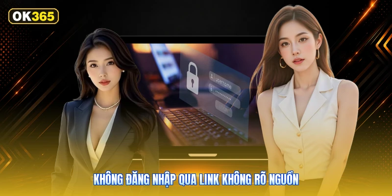 Không Đăng Nhập Qua Link Không Rõ Nguồn