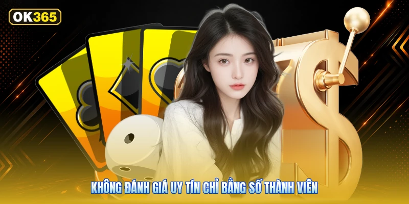 Không Đánh Giá Uy Tín Chỉ Bằng Số Thành Viên