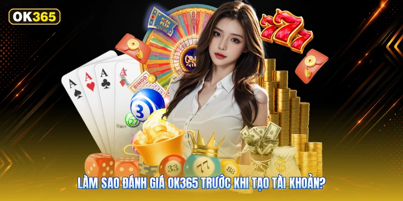 Làm Sao Đánh Giá OK365 Trước Khi Tạo Tài Khoản?