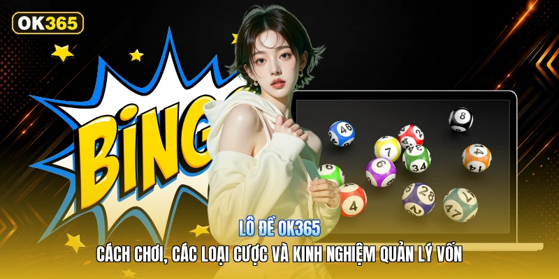Lô Đề OK365 – Cách Chơi, Các Loại Cược Và Kinh Nghiệm Quản Lý Vốn
