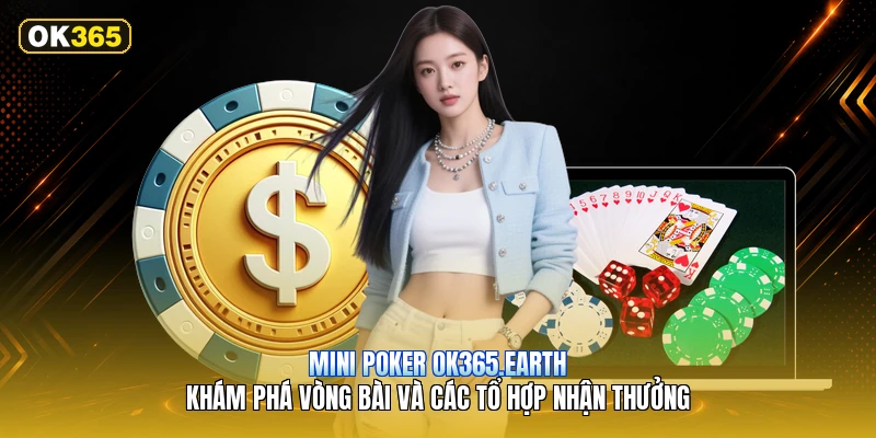 Mini Poker OK365.earth – Khám Phá Vòng Bài Và Các Tổ Hợp Nhận Thưởng