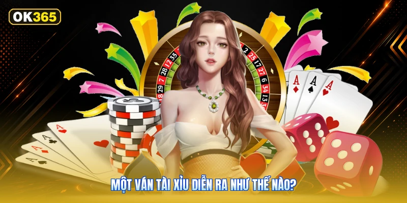Một Ván Tài Xỉu Diễn Ra Như Thế Nào?