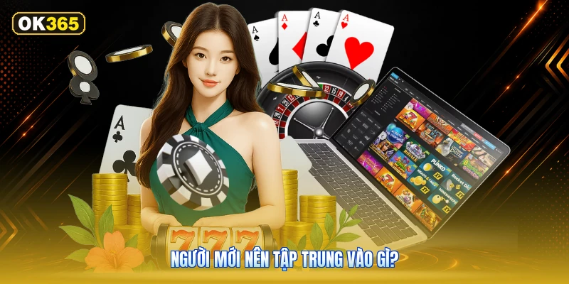 Người Mới Nên Tập Trung Vào Gì?