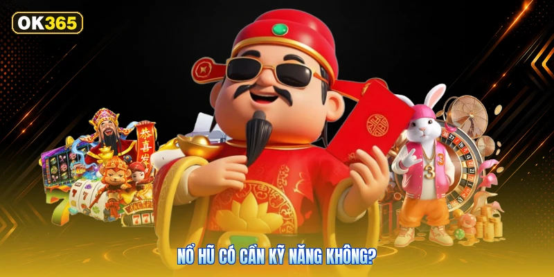 Nổ Hũ Có Cần Kỹ Năng Không?