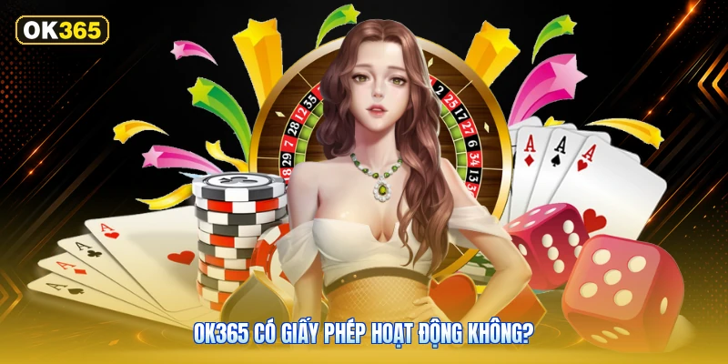 OK365 Có Giấy Phép Hoạt Động Không?
