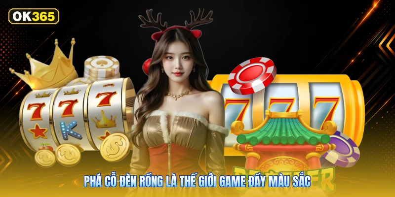 Phá Cỗ Đèn Rồng Là Thế Giới Game Đầy Màu Sắc