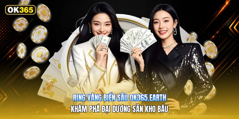 Ring Vàng Biển Sâu OK365.earth – Khám Phá Đại Dương Săn Kho Báu