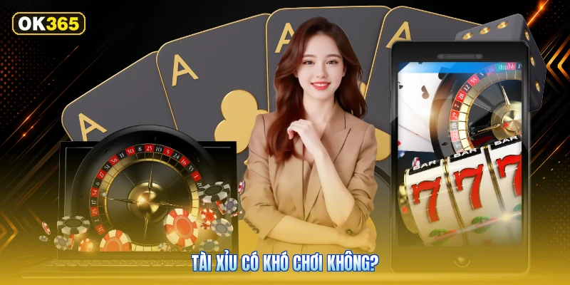 Tài Xỉu Có Khó Chơi Không?
