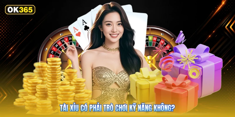 Tài Xỉu Có Phải Trò Chơi Kỹ Năng Không?