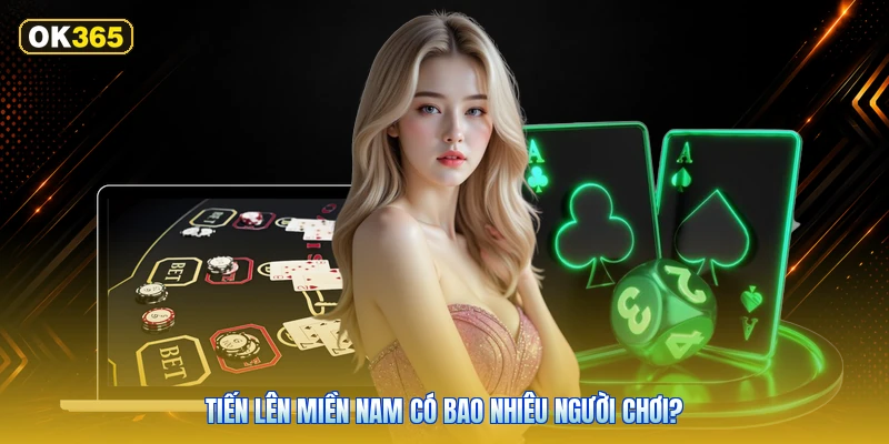 Tiến Lên Miền Nam Có Bao Nhiêu Người Chơi?