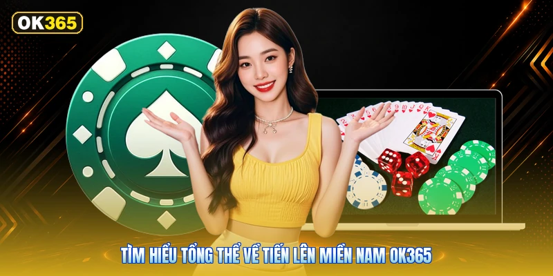 Tìm Hiểu Tổng Thể Về Tiến Lên Miền Nam OK365