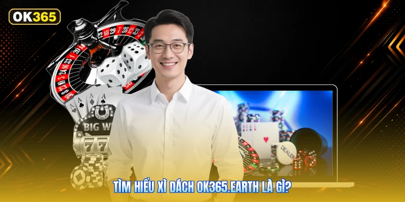 Tìm Hiểu Xì Dách OK365.earth Là Gì?