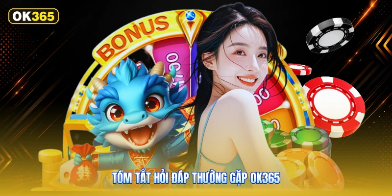 Tóm Tắt Hỏi Đáp Thường Gặp OK365