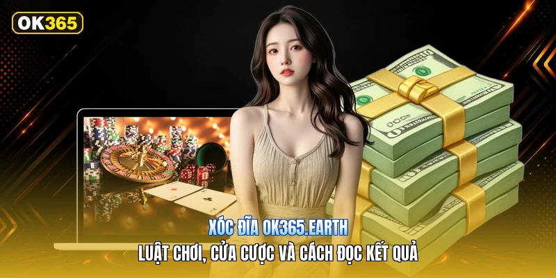 Xóc Đĩa OK365.earth – Luật Chơi, Cửa Cược Và Cách Đọc Kết Quả